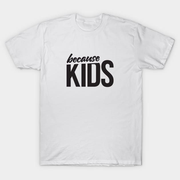 Because Kids Mom Dad Funny Parent T-Shirt by RedYolk